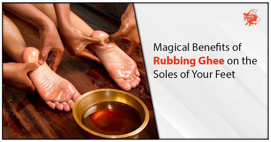 Magical Benefits of Rubbing Ghee on the Soles of Your Feet